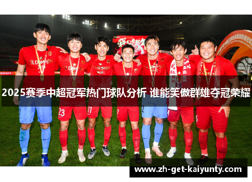 2025赛季中超冠军热门球队分析 谁能笑傲群雄夺冠荣耀