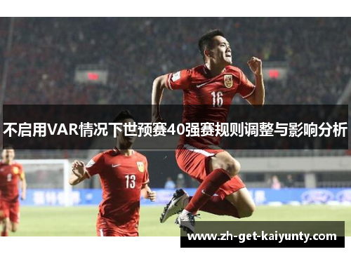 不启用VAR情况下世预赛40强赛规则调整与影响分析