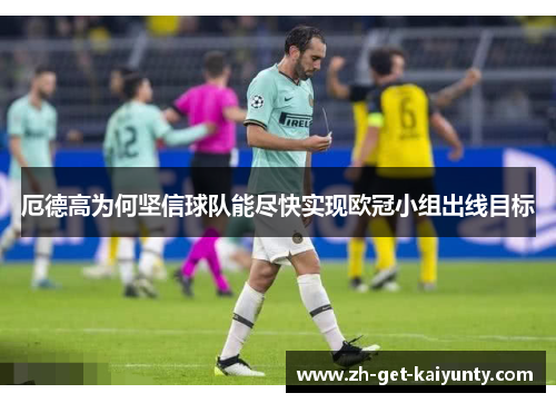 厄德高为何坚信球队能尽快实现欧冠小组出线目标