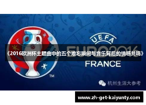 《2016欧洲杯主题曲中的五个难忘瞬间与音乐背后的情感共鸣》