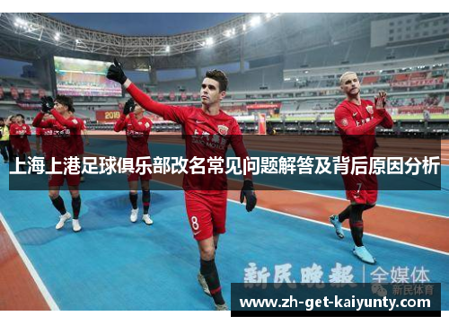 上海上港足球俱乐部改名常见问题解答及背后原因分析