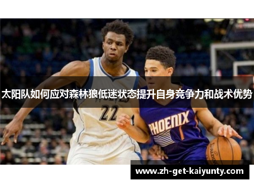 太阳队如何应对森林狼低迷状态提升自身竞争力和战术优势
