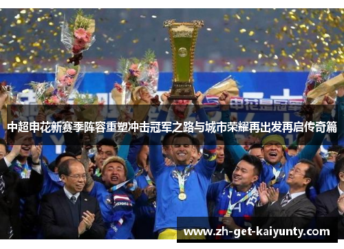 中超申花新赛季阵容重塑冲击冠军之路与城市荣耀再出发再启传奇篇